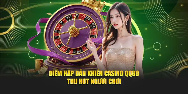 Điểm hấp dẫn khiến casino QQ88 thu hút người chơi