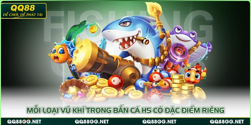 Mỗi loại vũ khí trong Bắn Cá H5 có đặc điểm riêng