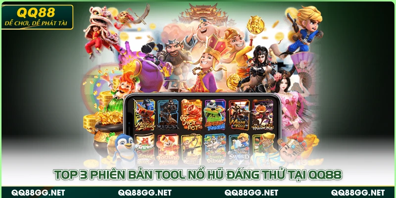 Top 3 phiên bản tool nổ hũ đáng thử tại QQ88